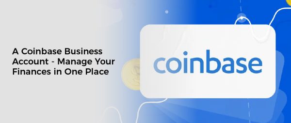 A Coinbase Business Account – Manage Your Finances in One Place