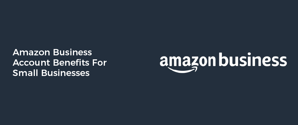 Amazon Business Account Benefits For Small Businesses